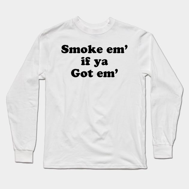 Smoke'em if Ya Got'em Long Sleeve T-Shirt by TheCosmicTradingPost